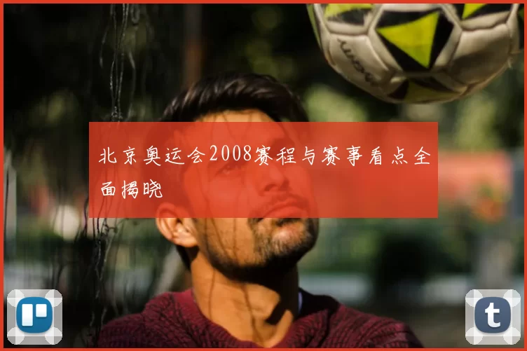 北京奥运会2008赛程与赛事看点全面揭晓