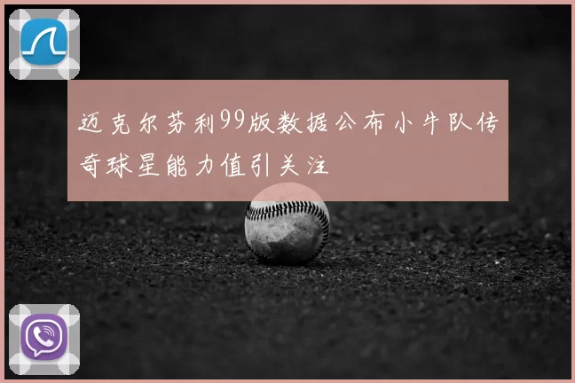 迈克尔芬利99版数据公布小牛队传奇球星能力值引关注