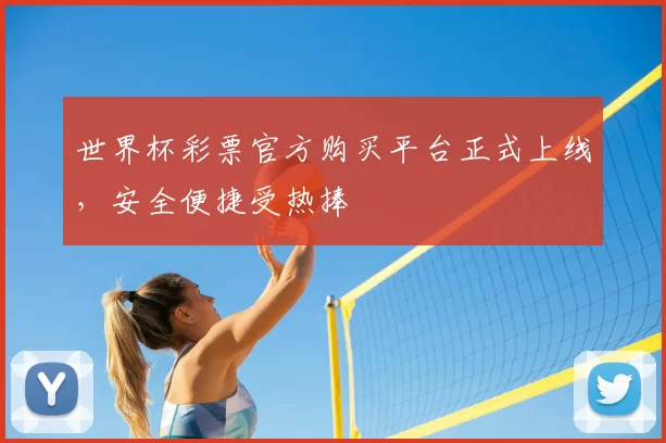 世界杯彩票官方购买平台正式上线，安全便捷受热捧