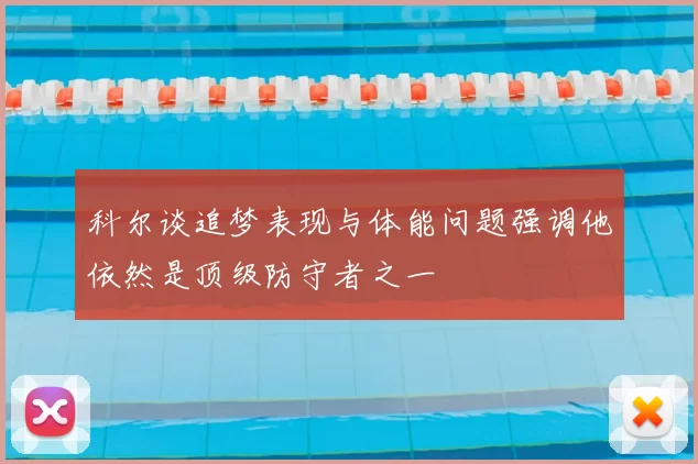 科尔谈追梦表现与体能问题强调他依然是顶级防守者之一