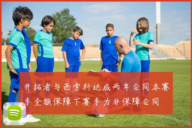 开拓者与西索科达成两年合同本赛季全额保障下赛季为非保障合同