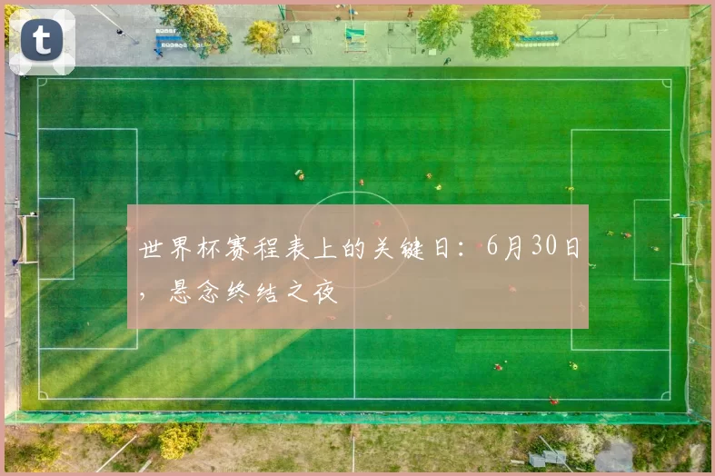 世界杯赛程表上的关键日：6月30日，悬念终结之夜