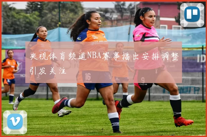 央视体育频道NBA赛事播出安排调整引发关注
