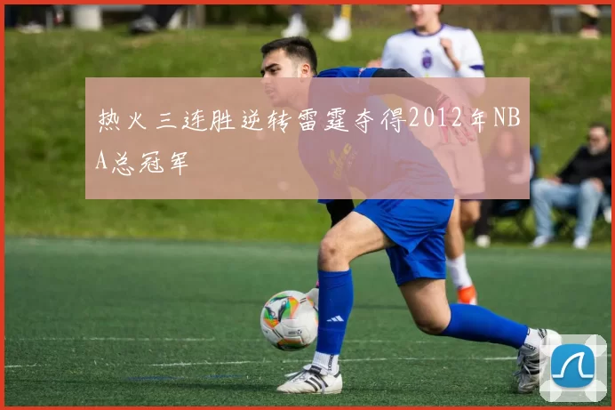 热火三连胜逆转雷霆夺得2012年NBA总冠军