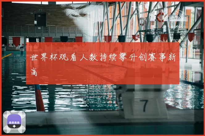 世界杯观看人数持续攀升创赛事新高