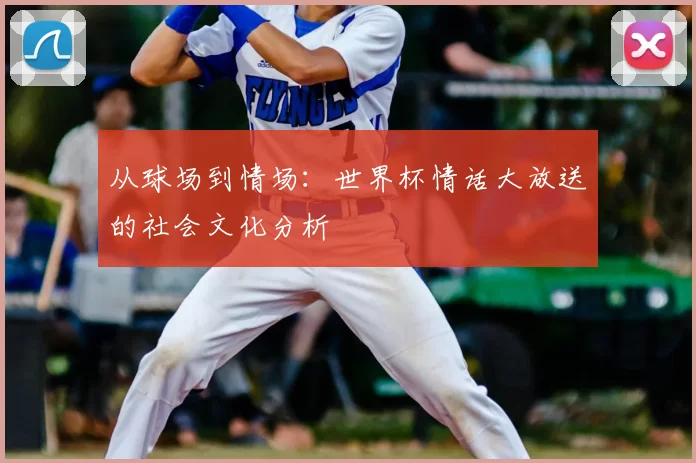 从球场到情场:世界杯情话大放送的社会文化分析