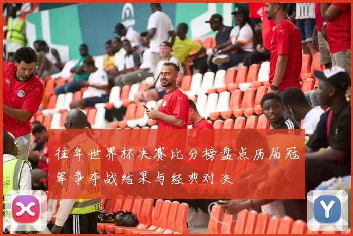 往年世界杯决赛比分榜盘点历届冠军争夺战结果与经典对决