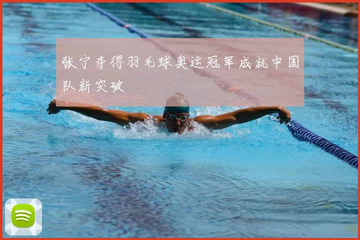 张宁夺得羽毛球奥运冠军成就中国队新突破