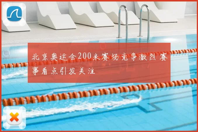 北京奥运会200米赛场竞争激烈 赛事看点引发关注