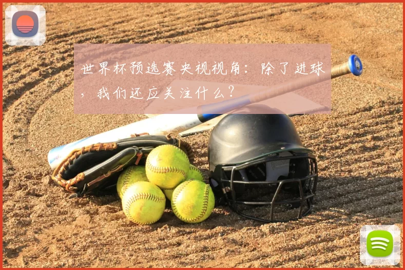 世界杯预选赛央视视角:除了进球,我们还应关注什么?
