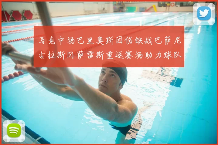 马竞中场巴里奥斯因伤缺战巴萨尼古拉斯冈萨雷斯重返赛场助力球队