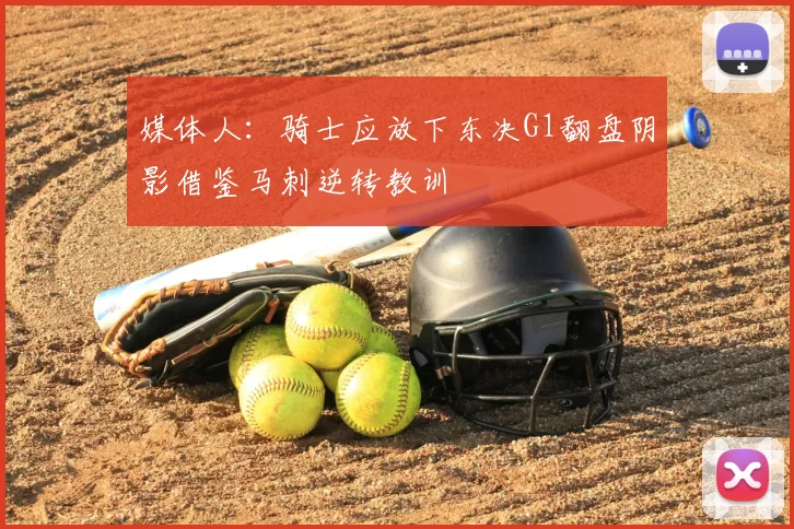 媒体人:骑士应放下东决G1翻盘阴影借鉴马刺逆转教训