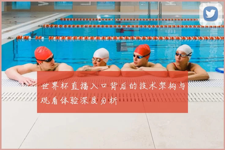 世界杯直播入口背后的技术架构与观看体验深度分析
